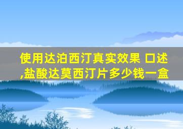 使用达泊西汀真实效果 口述,盐酸达莫西汀片多少钱一盒